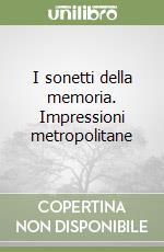 I sonetti della memoria. Impressioni metropolitane