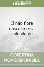 Il mio fiore nascosto e... splendente libro