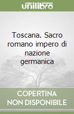 Toscana. Sacro romano impero di nazione germanica