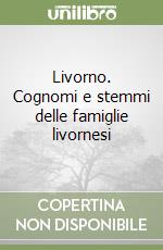 Livorno. Cognomi e stemmi delle famiglie livornesi