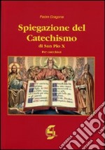 Spiegazione del catechismo di San Pio X. Per i catechisti libro