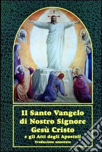 Il santo vangelo di nostro Signore Gesù Cristo e gli Atti degli Apostoli. Con traduzione annotata libro