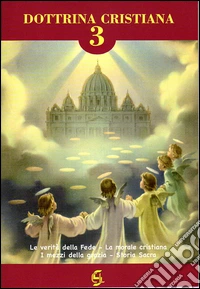 Dottrina cristiana. Quaderno attivo. Vol. 3: Le verità della fede. La morale cristiana. I mezzi della grazia. Storia sacra libro
