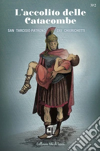 L'accolito delle catacombe. San Tarcisio patrono dei chierichetti libro