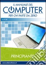 Il manuale del computer per chi parte da zero libro