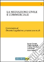 La mediazione civile e commerciale. Commento al decreto legislativo 4 marzo 2010 n. 28