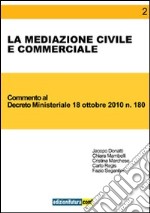 La mediazione civile e commerciale. Commento al Decreto ministeriale 18 ottobre 2010, n. 180