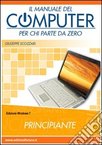 Il manuale del computer per chi parte da zero. Windows 7