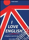 I love english. L'inglese a partire da zero libro