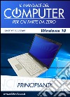 Il manuale del computer per chi parte da zero. Edizione Windows 10 libro