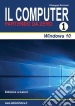 Il computer partendo da zero. Vol. 1: Windows 10 libro