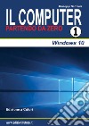 Il computer partendo da zero. Vol. 1: Windows 10 libro