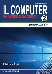 Il computer partendo da zero. Vol. 2: Windows 10