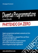 Diventa programmatore Visual Studio. Partendo da zero. Ediz. ampliata