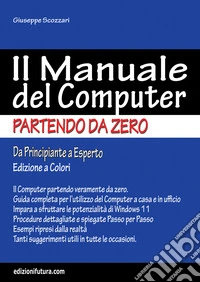 Il manuale del computer partendo da zero. Edizione Windows 11