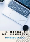 Il manuale del computer partendo da zero. Edizione Windows 11 libro