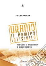 Uranio. Il nemico invisibile libro