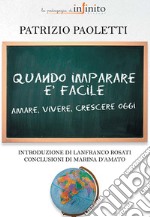 Quando imparare è facile. Amare, vivere, crescere oggi libro