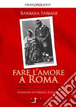 Fare l'amore a Roma. Passeggiate nella storia sociale della città eterna libro