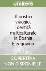 Il nostro viaggio. Identità multiculturale in Bosnia Erzegovina