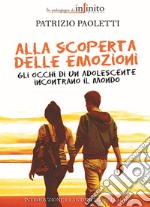 Alla scoperta delle emozioni. Gli occhi di un adolescente incontrano il mondo libro