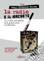 La radio e il machete. Il ruolo dei media nel genocidio in Rwanda libro