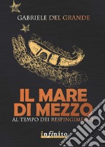 Il Mare di mezzo. Al tempo dei respingimenti libro