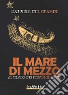 Il Mare di mezzo. Al tempo dei respingimenti libro di Del Grande Gabriele