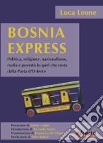 Bosnia express. Politica, religione, nazionalismo e povertà in quel che resta della porta d'Oriente libro