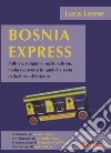 Bosnia express. Politica, religione, nazionalismo e povertà in quel che resta della porta d'Oriente libro