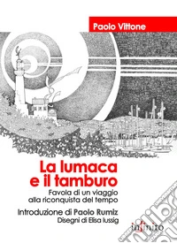 La lumaca e il tamburo. Favola di un viaggio alla riconquista del tempo libro