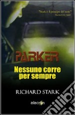 Nessuno corre per sempre. Parker libro