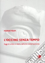 L'occhio senza tempo. Saggi di critica e storia dell'arte contemporanea libro