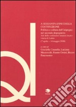 A sessanta anni dalla Costituzione. Politica e cultura dell'impegno nel secondo dopoguerra. Atti del Convegno (Latina, 7 aprile-14 maggio 2008) libro