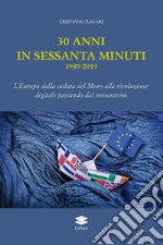 30 anni in sessanta minuti. 1989-2019 L'Europa dalla caduta del Muro alla rivoluzione digitale passando dal sovranismo