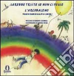 Sarebbe triste se non ci fosse l'arcobaleno. Testo spagnolo a fronte. Ediz. illustrata libro