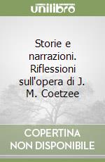 Storie e narrazioni. Riflessioni sull'opera di J. M. Coetzee libro