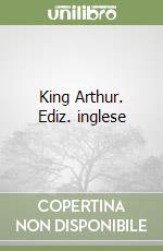 King Arthur. Ediz. inglese libro