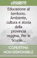 Educazione al territorio. Ambiente, cultura e storia della provincia reggina. Per le Scuole superiori libro