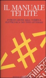 Il manuale TEI Lite. Introduzione alla codifica elettronica dei testi letterari libro