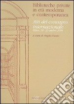 Biblioteche private in età moderna e contemporanea. Atti del Convegno internazionale (Udine, 18-20 ottobre 2004) libro