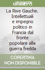 La Rive Gauche. Intellettuali e impegno politico in Francia dal fronte popolare alla guerra fredda libro