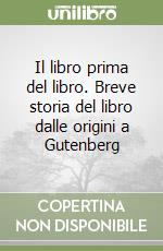 Il libro prima del libro. Breve storia del libro dalle origini a Gutenberg libro