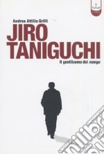 Jiro Taniguchi. Il gentiluomo dei manga. Ediz. illustrata libro