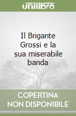 Il Brigante Grossi e la sua miserabile banda libro