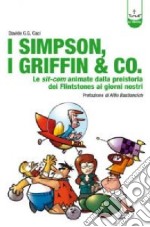 I Simpson, i Griffin & Co. Le sit-com animate dalla preistoria dei Flinstones ai giorni nostri. Ediz. illustrata