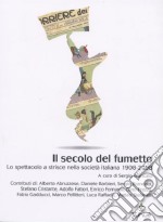 Il secolo del fumetto. Lo spettacolo a strisce nella società italiana 1908-2008 libro