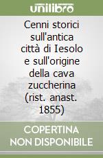 Cenni storici sull'antica città di Iesolo e sull'origine della cava zuccherina (rist. anast. 1855) libro