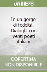 In un gorgo di fedeltà. Dialoghi con venti poeti italiani libro