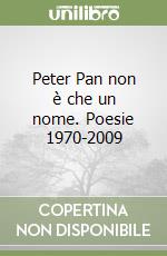 Peter Pan non è che un nome. Poesie 1970-2009 libro